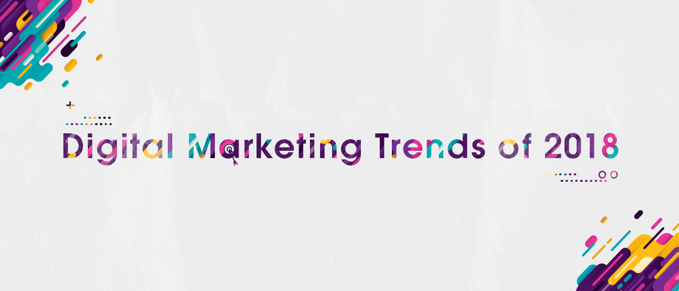 2018 Digital Marketing Trends: A Complete Strategy Guide