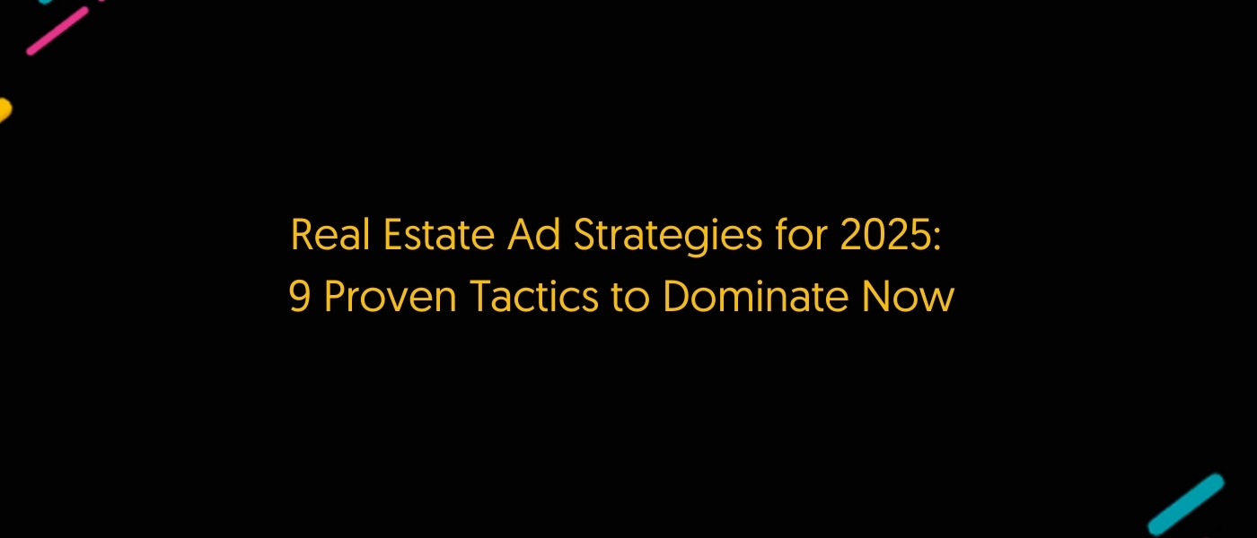 9 Proven Real Estate Ad Strategies to Dominate the Market in 2025