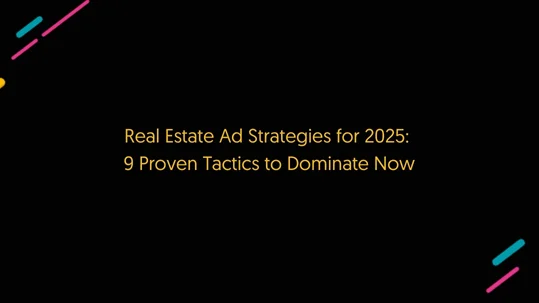 9 Proven Real Estate Ad Strategies to Dominate the Market in 2025