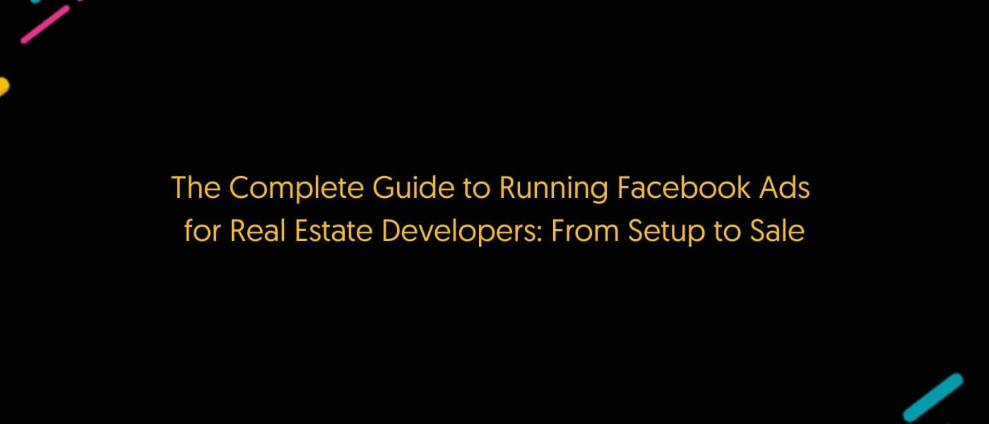 The Complete Guide to Facebook Ads for Real Estate Developers