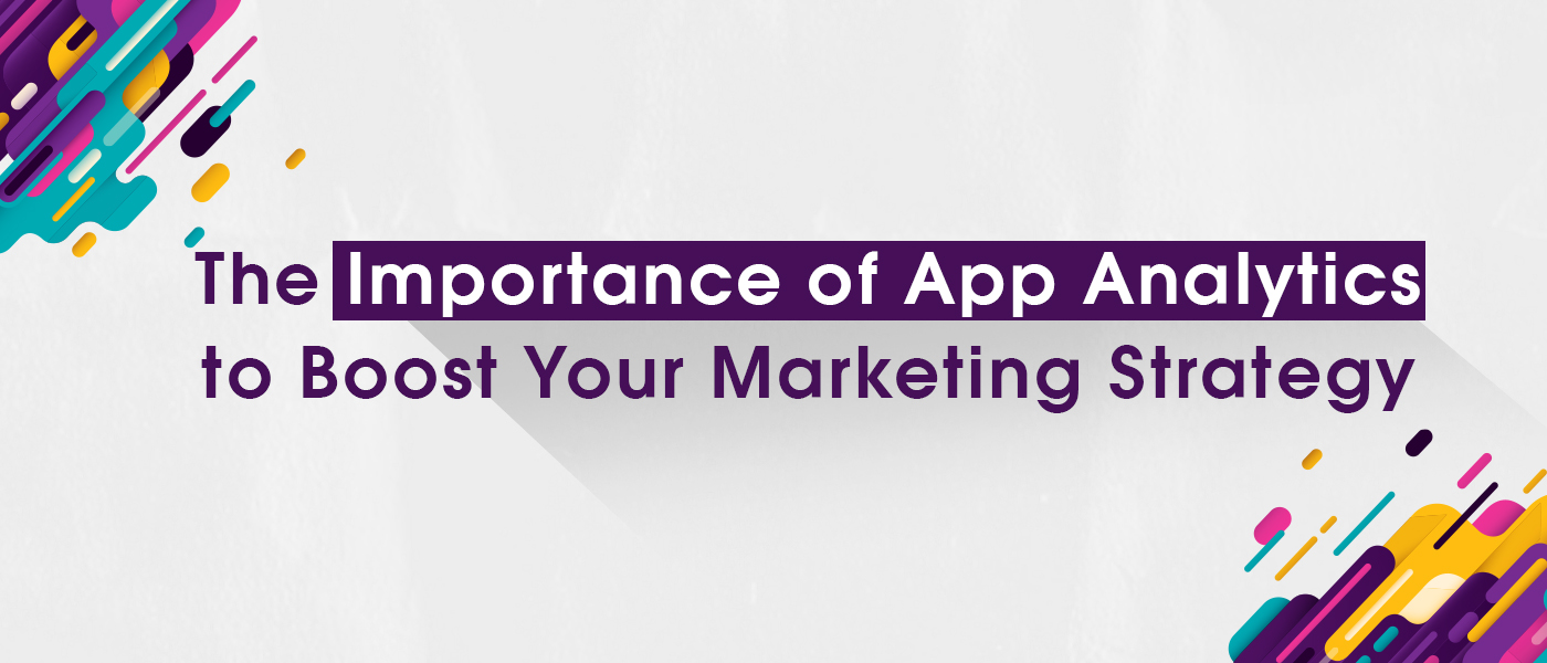 The Importance of App Analytics for Boosting Marketing Strategy and ROI