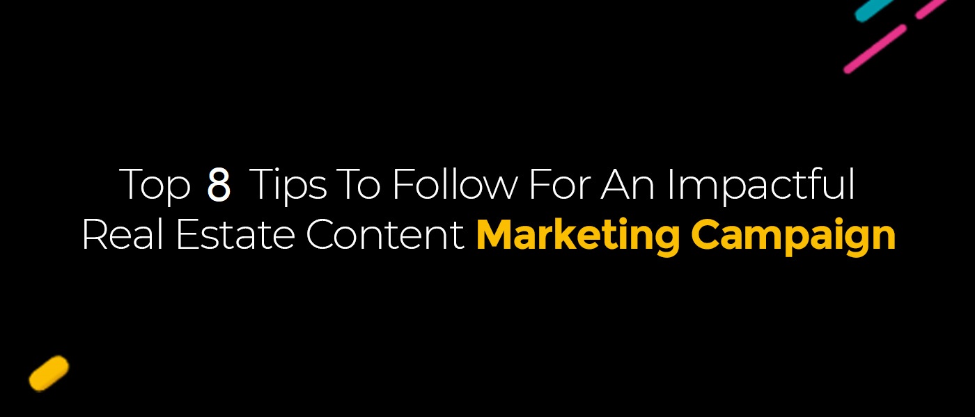 8 Expert Tips for an Impactful Real Estate Content Marketing Campaign