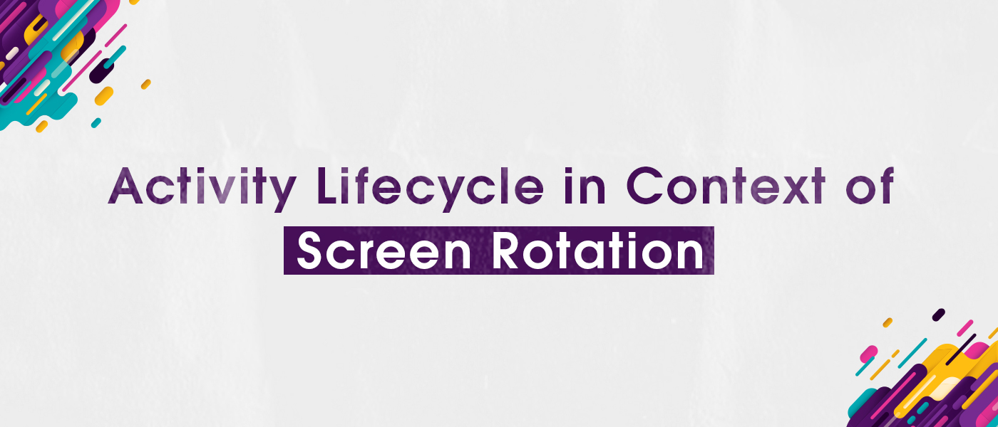 Mastering Android Activity Lifecycle and Screen Rotation