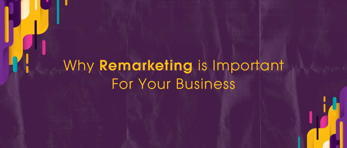 Importance of Remarketing for Your Business Success and Growth