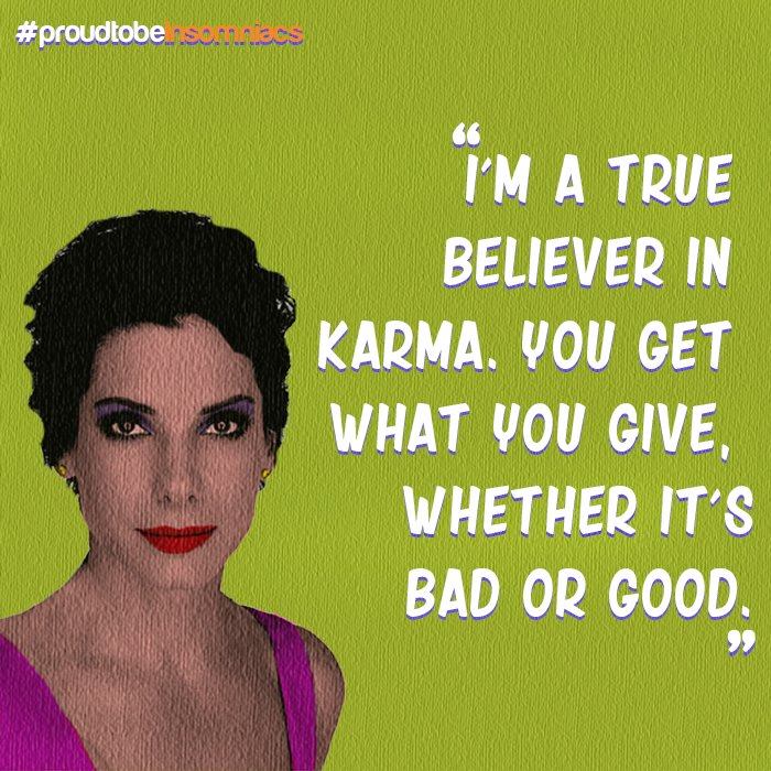 Sandra Bullock - I'm a true believer in karma. You get