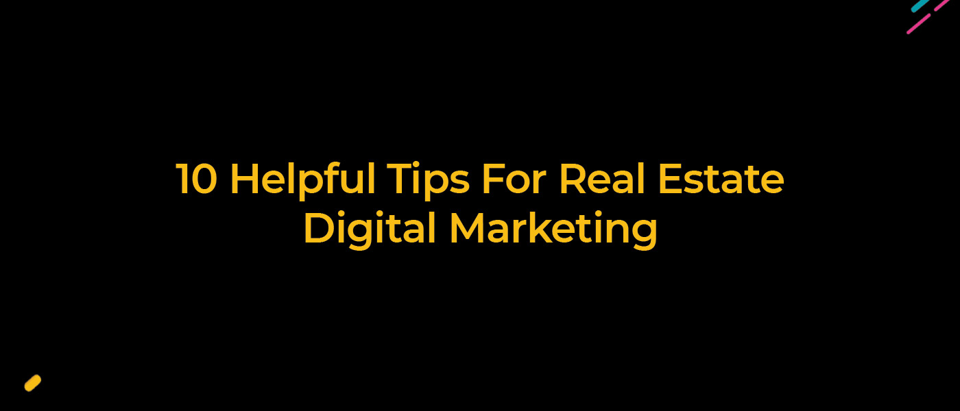 10 Helpful Tips For Real Estate Digital Marketing