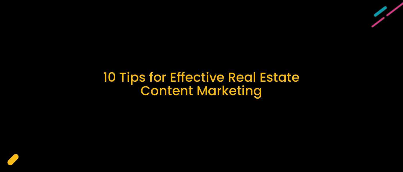 10 Tips For Effective Real Estate Content Marketing