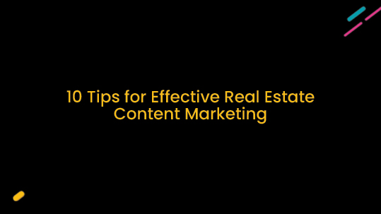 10 Tips For Effective Real Estate Content Marketing