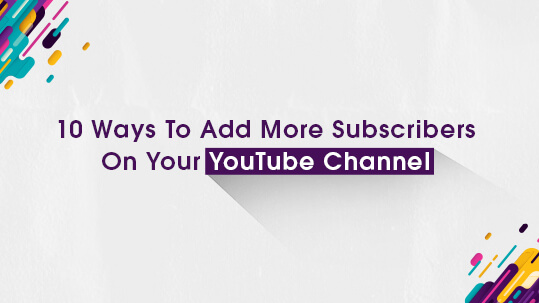 10 Ways To Add More Subscribers On Your YouTube Channel