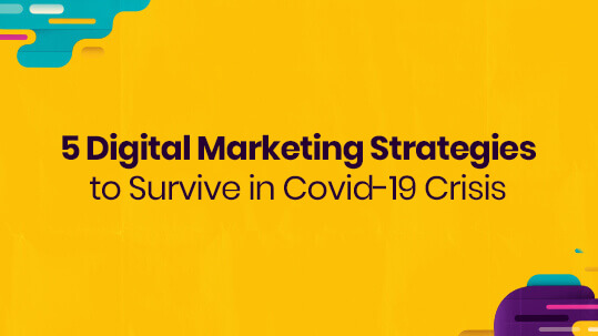 5 Digital Marketing Strategies to Survive in Covid-19 Crisis