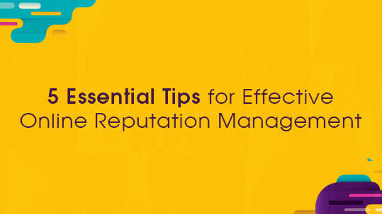 5 Essential Tips for Effective Online Reputation Management