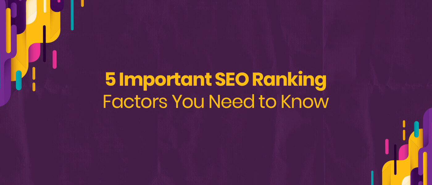 5 Important SEO Ranking Factors You Need To Know
