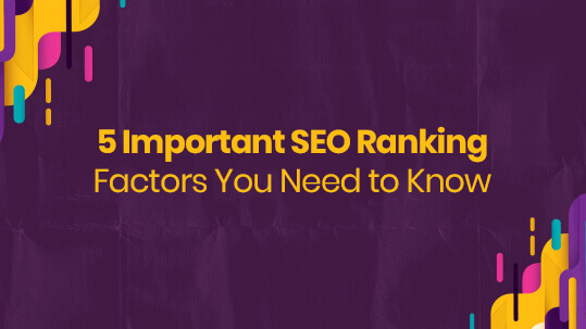 5 Important SEO Ranking Factors You Need To Know