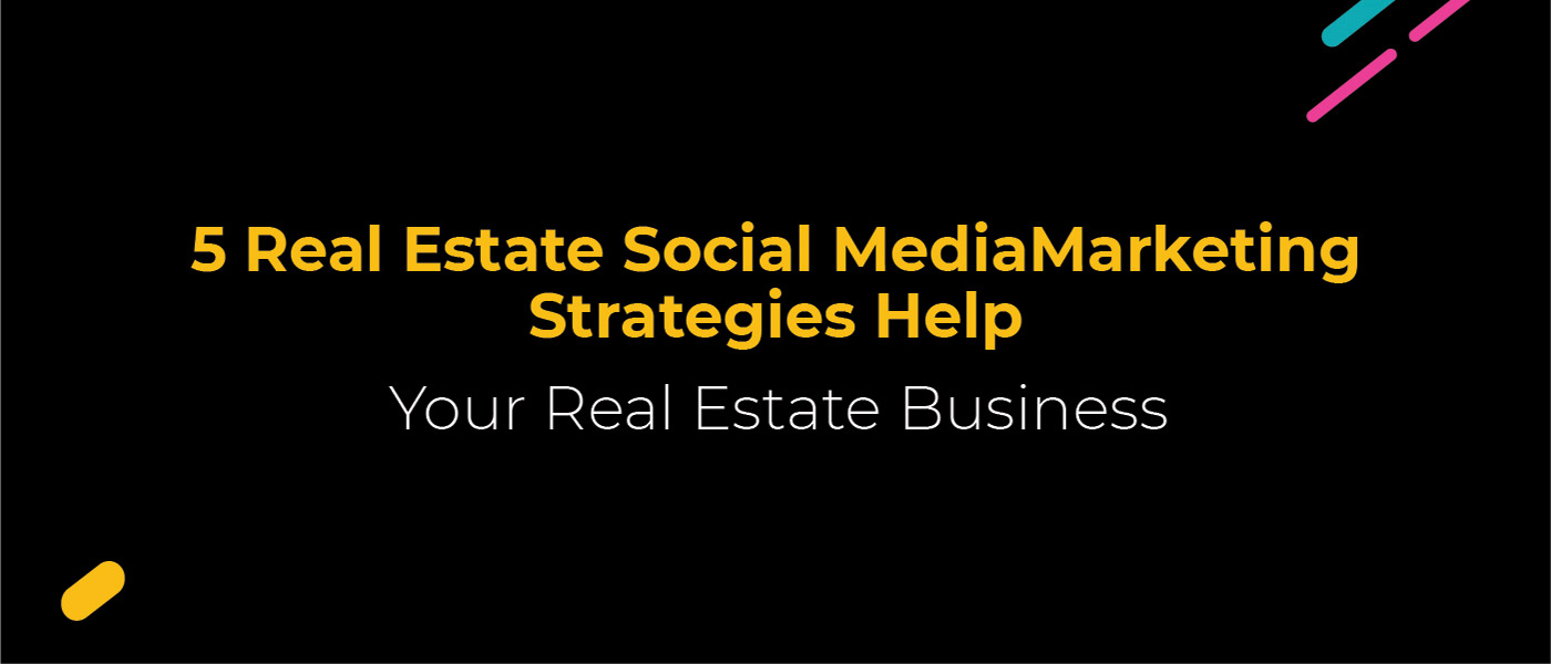 5 Real Estate Social Media Marketing Strategies Help Your Real Estate Business