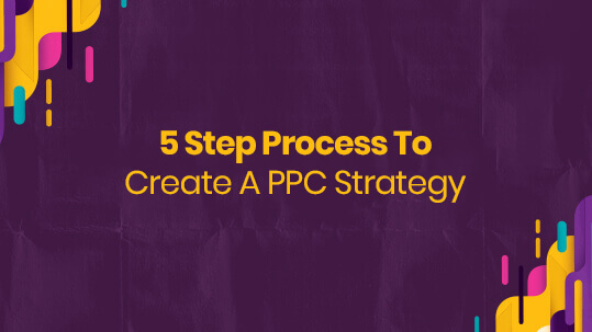 5 Step Process to Create a PPC Strategy 