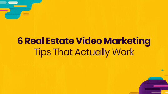 6 Real Estate Video Marketing Tips that Actually Work