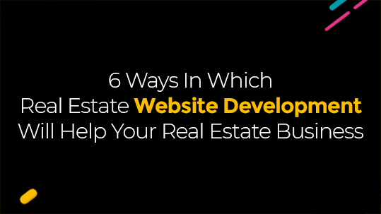 6 Ways In Which Real Estate Website Development Will Help Your Real Estate Business