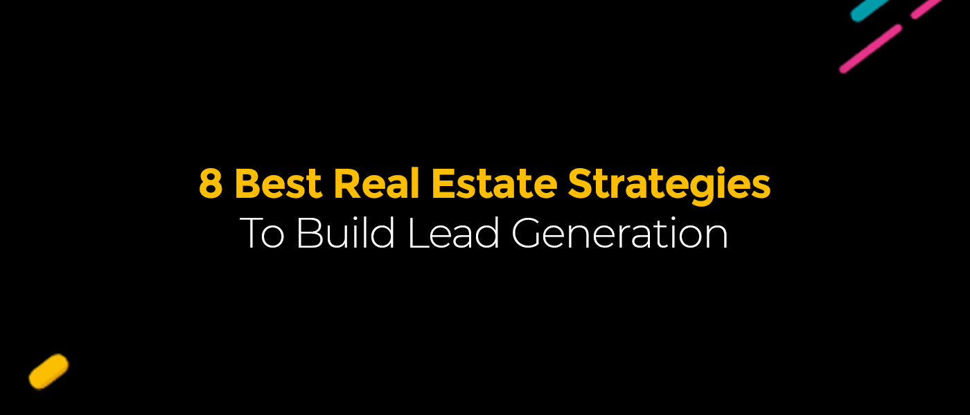 8 Best Real Estate Strategies To Build Lead Generation