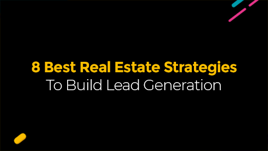 8 Best Real Estate Strategies To Build Lead Generation