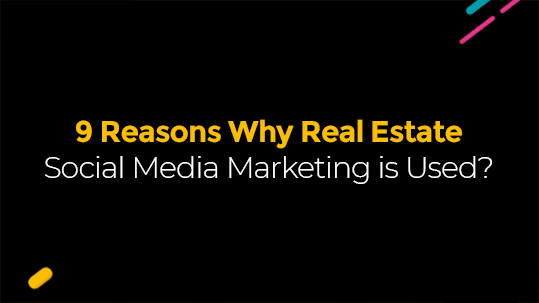 9 Reasons Why Real Estate Social Media Marketing is Used?
