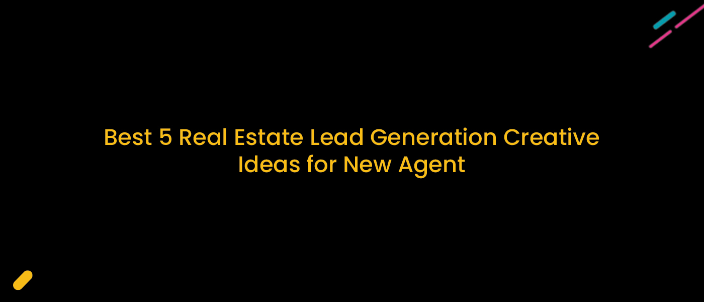 Best 5 Real Estate Lead Generation Creative Ideas for New Agent