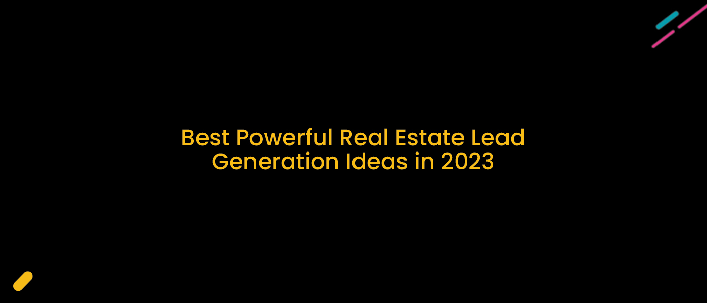 Best Powerful Real Estate Lead Generation Ideas in 2023