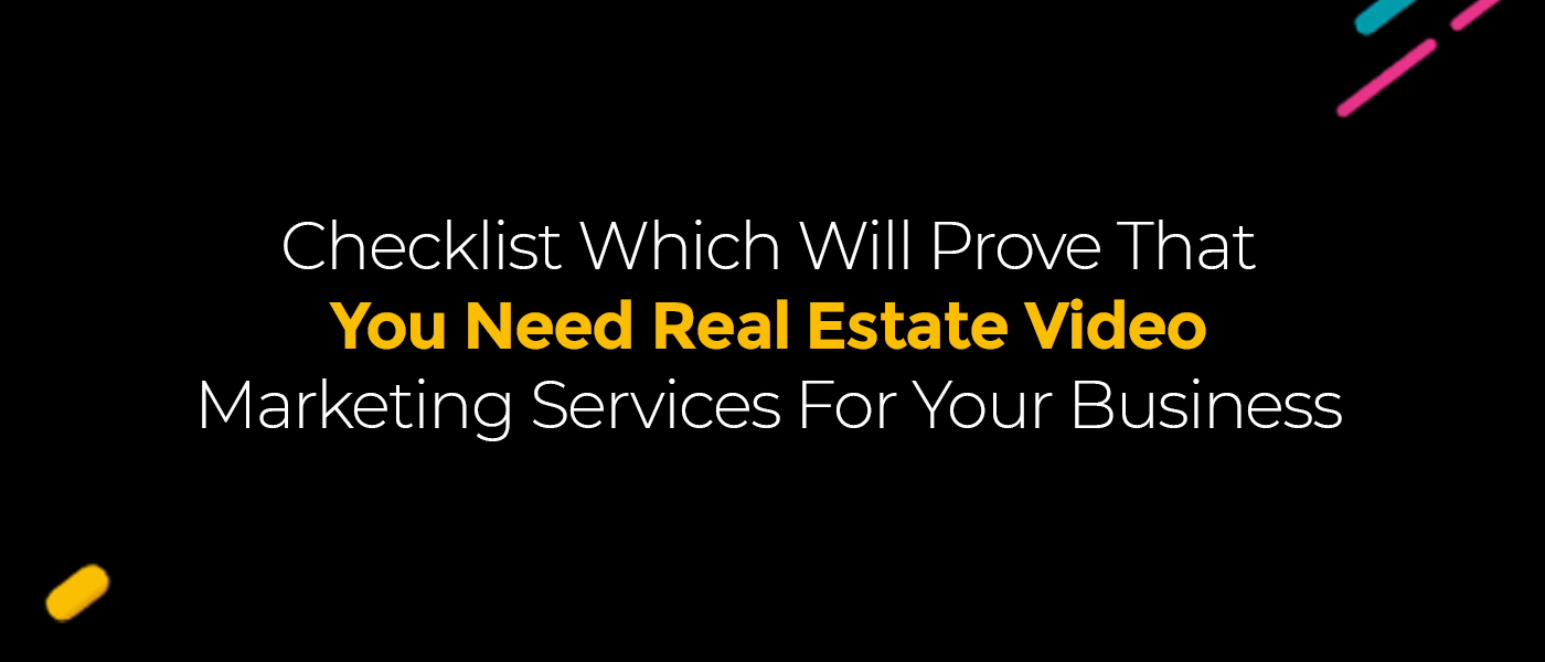 Checklist Which Will Prove That You Need Real Estate Video Marketing Services For Your Business