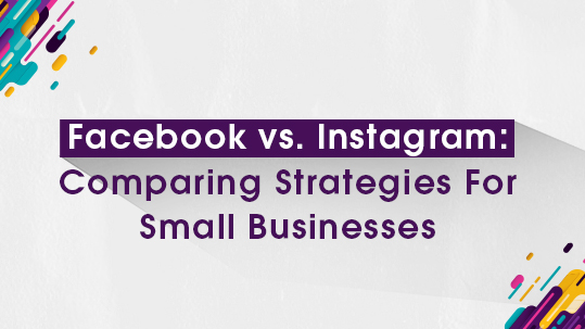 Facebook vs. Instagram: Comparing Strategies For Small Businesses
