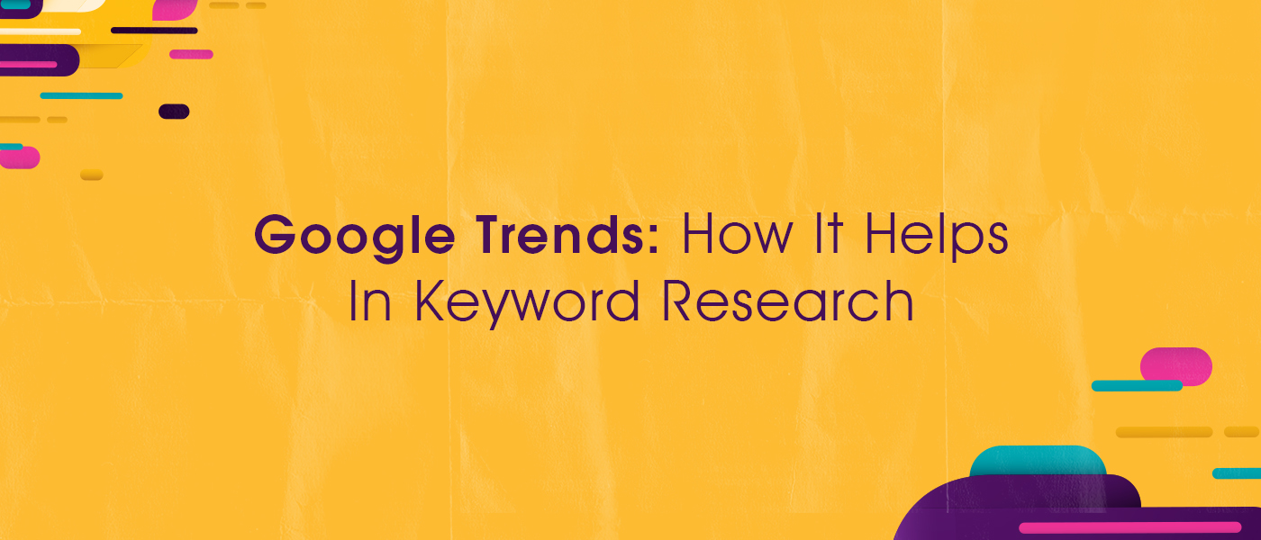 Google Trends: How It Helps In Keyword Research