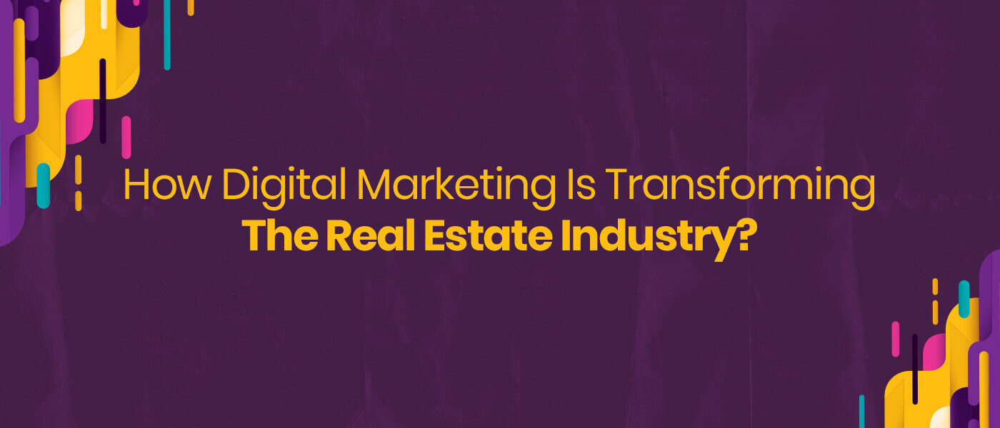 How Digital Marketing is Transforming the Real Estate Industry?