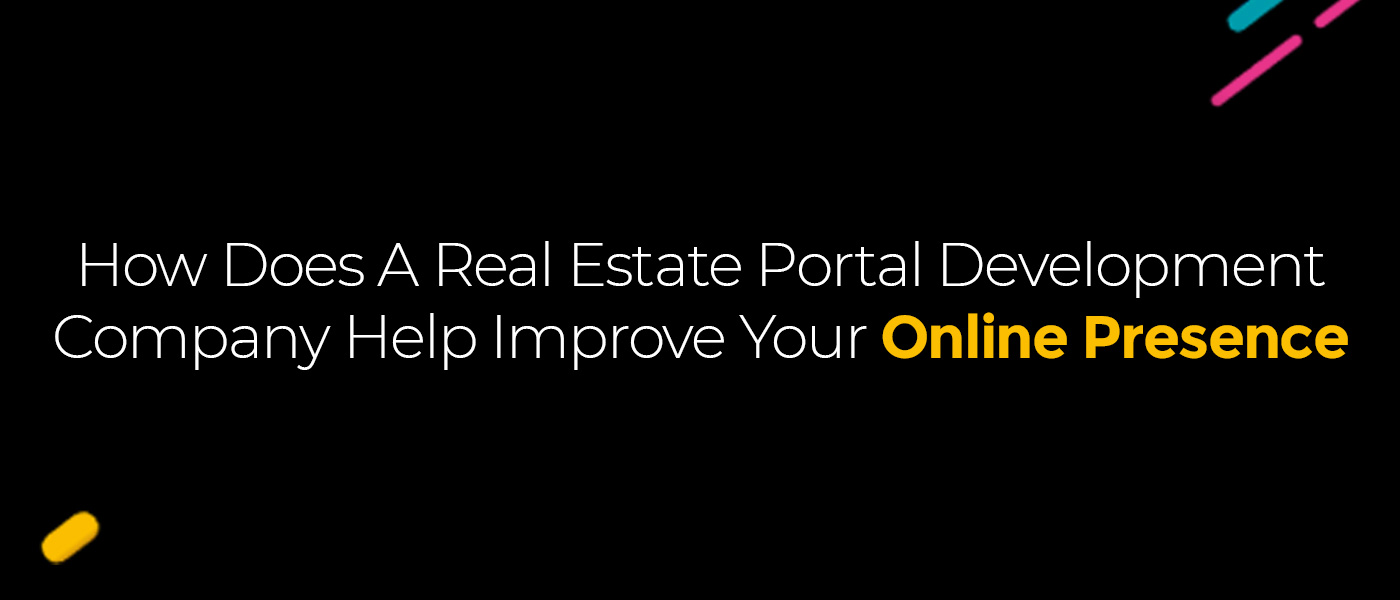 How Does A Real Estate Portal Development Company Help Improve Your Online Presence?