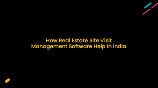 How Real Estate Site Visit Management Software Help In India?