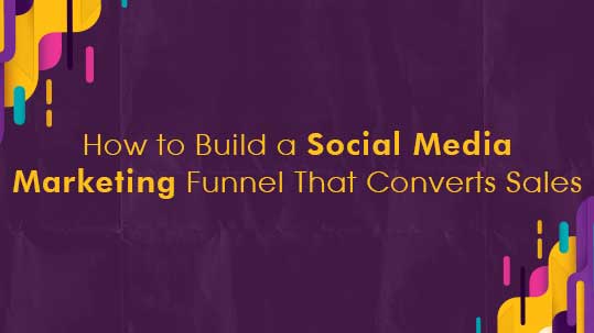 How to Build a Social Media Marketing Funnel That Converts Sales