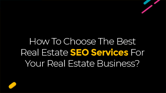 How To Choose The Best Real Estate SEO Services For Your Real Estate Business?