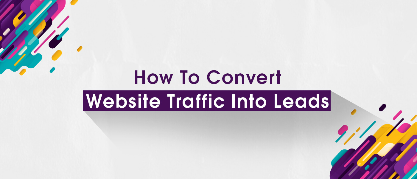 How To Convert Website Traffic Into Leads