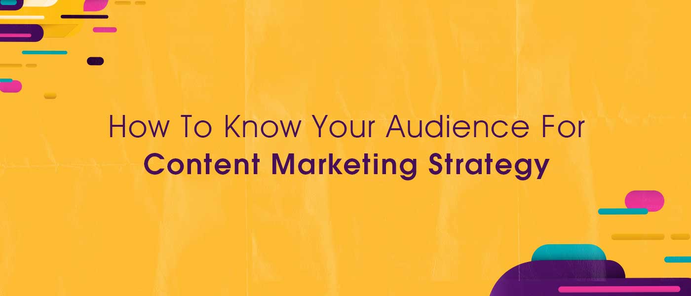 How To Know Your Audience For Content Marketing Strategy