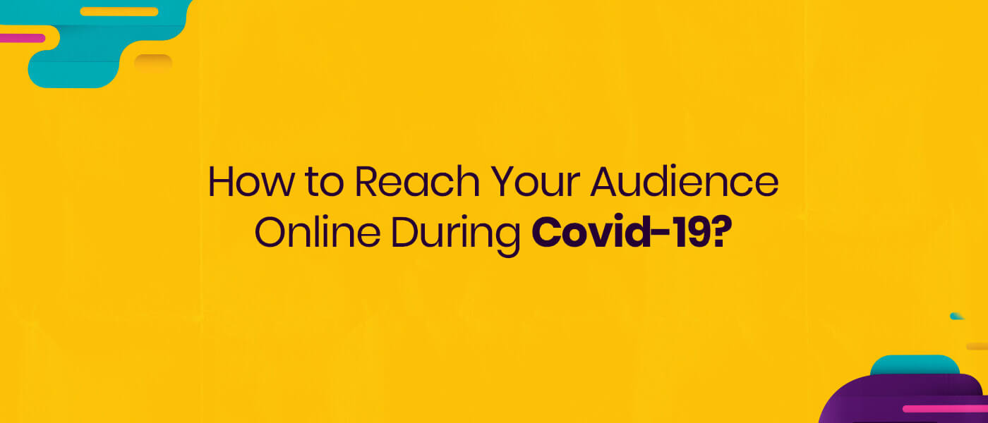 How to Reach Your Audience Online During Covid-19?