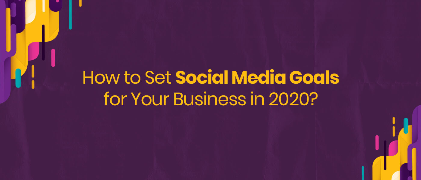 How to Set Social Media Goals for Your Business in 2020