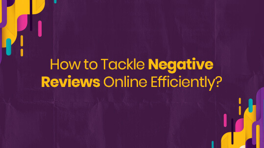 How to Tackle Negative Reviews Online Efficiently?