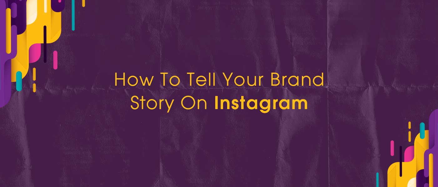 How To Tell Your Brand Story On Instagram