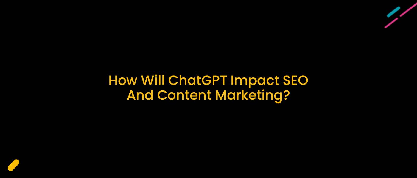 How Will ChatGPT Impact SEO and Content Marketing?