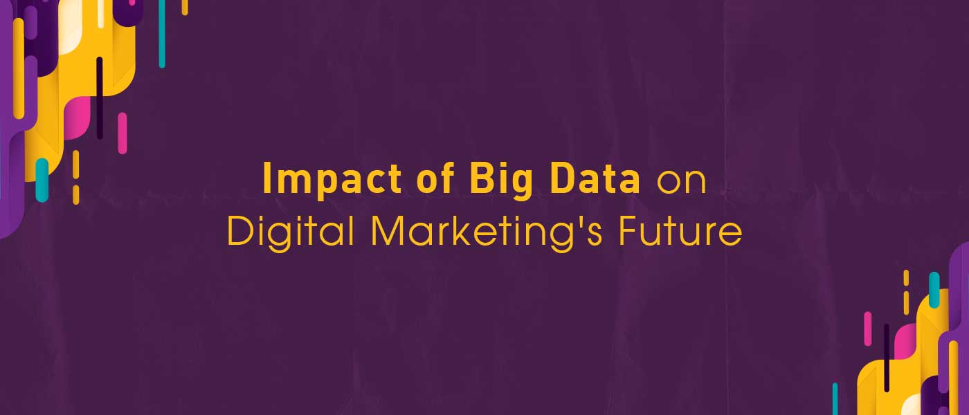 Impact of Big Data on Digital Marketing’s Future