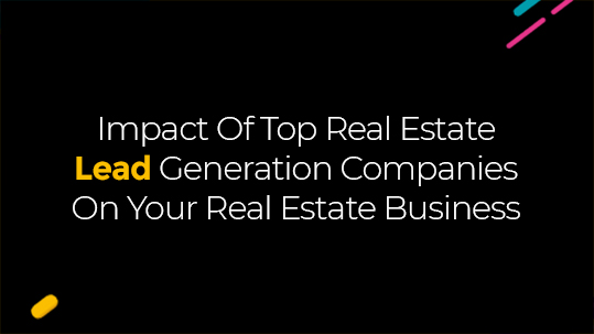Impact Of Top Real Estate Lead Generation Companies On Your Real Estate Business
