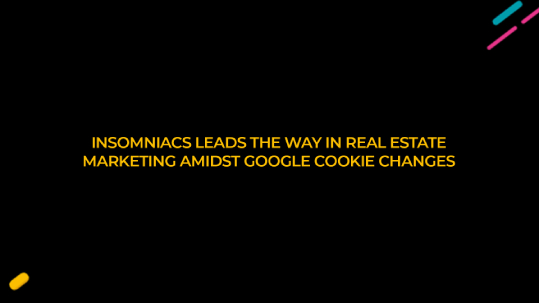 Insomniacs leads the way in Real Estate Marketing Amidst Google Cookie Changes