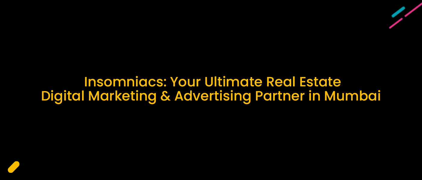 Insomniacs: Your Ultimate Real Estate Digital Marketing and Advertising Partner in Mumbai
