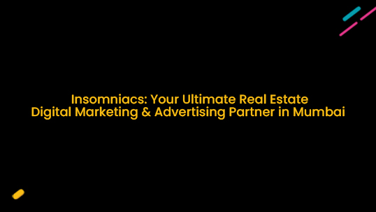 Insomniacs: Your Ultimate Real Estate Digital Marketing and Advertising Partner in Mumbai