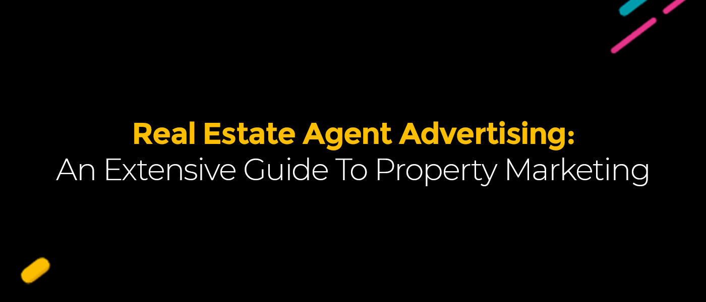 Real Estate Agent Advertising: An Extensive Guide To Property Marketing