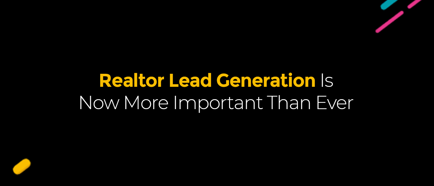 Realtor Lead Generation Is Now More Important Than Ever
