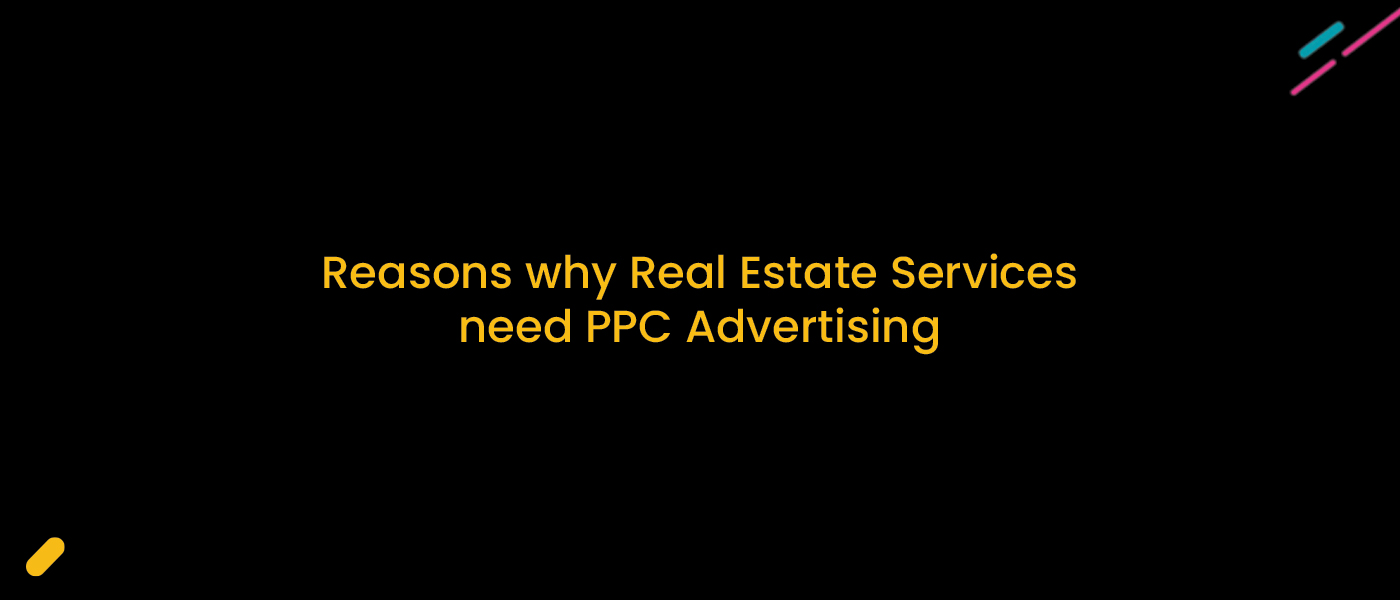 Reasons why Real Estate Services need PPC Advertising