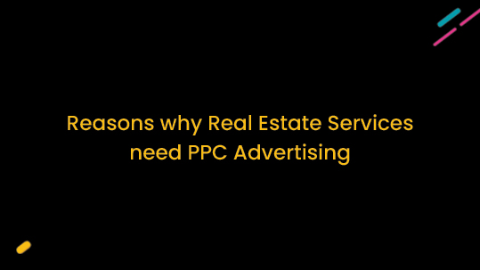 Reasons why Real Estate Services need PPC Advertising